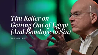 Tim Keller on Getting Out of Egypt (And Bondage to Sin) [TGC Podcast Ep. 383]