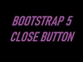 BOOTSTRAP 5 CLOSE BUTTON