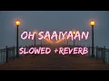 Download Lagu Oh Saaiyaan (Slowed+Reverb) |Arijit Singh,Raj Pandit |Lofi Song |New Song 2022