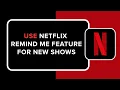 How to Use Netflix Remind Me Feature for New Shows