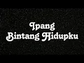 Lagu Ipang - Bintang Hidupku
