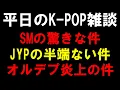 【K-POP雑談】SMの驚きな件とJYPの半端ない件とオルデプ炎上の件