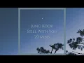 Lagu 정국(Jung Kook) - Still With You (20 mins)