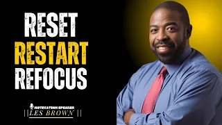 RESET, RESTART, REFOCUS || THE MOST POWEWRFUL SPEECH BY LES BROWN ||