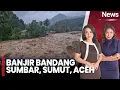Ngeri! Banjir Bandang Terjang Sumbar, Sumut Dan Aceh! | iNews Sore (27/11)