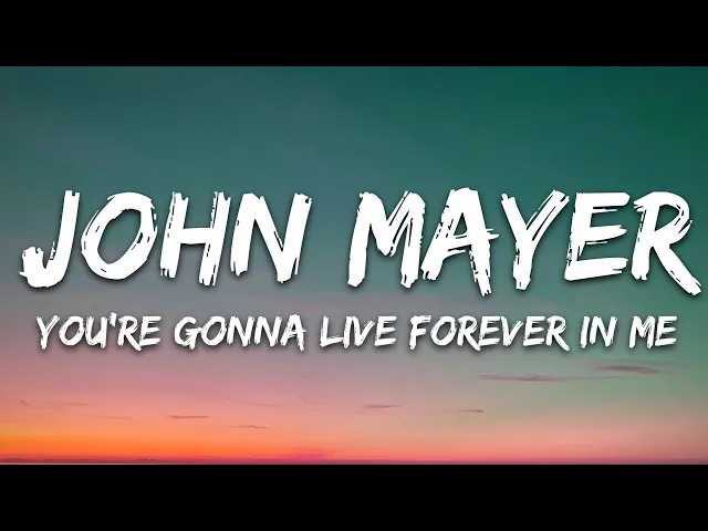 Download MP3 John Mayer - You're Gonna Live Forever In Me (Lyrics)