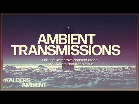 1 Hour of Flow State & Deep Focus | Ambient Transmissions III