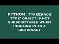 PYTHON TypeError type object is not subscriptable when indexing in to a dictionary