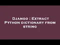 Django Extract Python dictionary from string