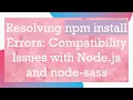 Resolving npm install Errors Compatibility Issues with Node js and node-sass