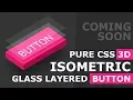Pure CSS 3D Glass Layered Isometric Button Hover Effects - Coming SOON