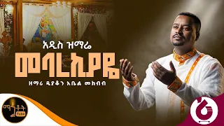 🔴አዲስ ዝማሬ "መባረኪያዬ" ዘማሪ ዲያቆን አቤል መክብብ @-mahtot