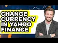 How To Change Currency In Yahoo Finance Only Way