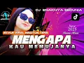 DJ MENGAPA KAU MEMUJANYA STYLE NROTOK HALUS x PARTY UNIK
