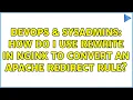 DevOps SysAdmins How do I use rewrite in Nginx to convert an Apache redirect rule