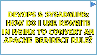 DevOps SysAdmins How do I use rewrite in Nginx to convert an Apache redirect rule
