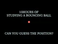 10 hours of Studying a Bouncing Ball