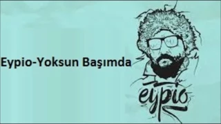 Eypio Yoksun Başımda  Eypio Yoksun Başımda