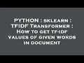 PYTHON sklearn TFIDF Transformer How to get tf-idf values of given words in document