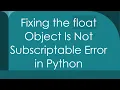 Fixing the float Object Is Not Subscriptable Error in Python