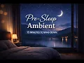 Pre-Sleep Ambient - 15 Minutes to Wind Down Before Bed