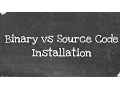 Diffference Between Binary and Source Code Installation