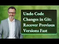 Undo Code Changes in Git Recover Previous Versions Fast