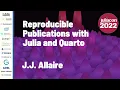 Reproducible Publications with Julia and Quarto J J Allaire JuliaCon 2022