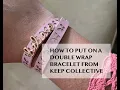 HOW TO PUT ON A DOUBLE WRAP BRACELET FROM KEEP COLLECTIVE