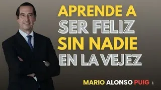 10 Claves para Ser Feliz y Autónomo en la Vejez, Sin Necesitar a NADIE | Mario Alonso Puig