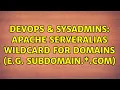 DevOps SysAdmins Apache ServerAlias wildcard for domains e g subdomain com