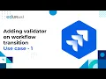 How to add a validator on Workflow transition Use case 1 Session 32