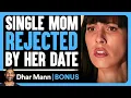 SINGLE MOM REJECTED By Her DATE Dhar Mann Bonus
