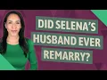 Did Selena s husband ever remarry