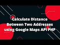 Calculate Distance Between Two Addresses using Google Maps API PHP