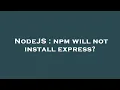 NodeJS npm will not install express