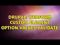 Drupal Webform Custom element option values validate