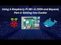 Using The Raspberry Pi 3B in 2026 and beyond Part 2 Getting Into Docker