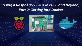 Using The Raspberry Pi 3B in 2026 and beyond Part 2 Getting Into Docker