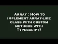 Array How to implement array-like class with custom methods with Typescript