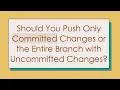 Should You Push Only Committed Changes or the Entire Branch with Uncommitted Changes