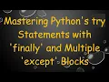 Mastering Python s try Statements with finally and Multiple except Blocks