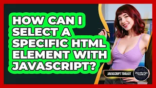 How Can I Select A Specific HTML Element With JavaScript - JavaScript Toolkit
