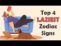 Top 4 LAZIEST Zodiac Signs