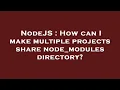 NodeJS How can I make multiple projects share node - modules directory