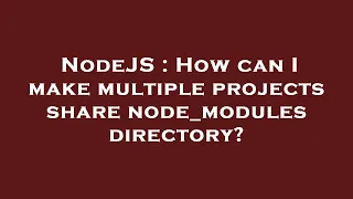 NodeJS How can I make multiple projects share node - modules directory