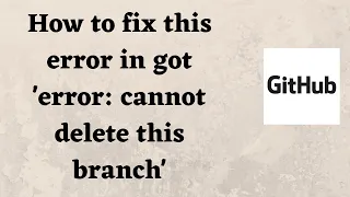 How to fix this error in git error cannot delete this branch