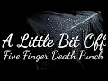 Five Finger Death Punch -A Little bit Off (Lyrics)