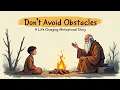 Don t Avoid Obstacles A Powerful Motivational Story About Life The Wisdom Tales