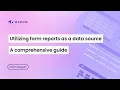 Utilizing form reports as a data source A comprehensive guide